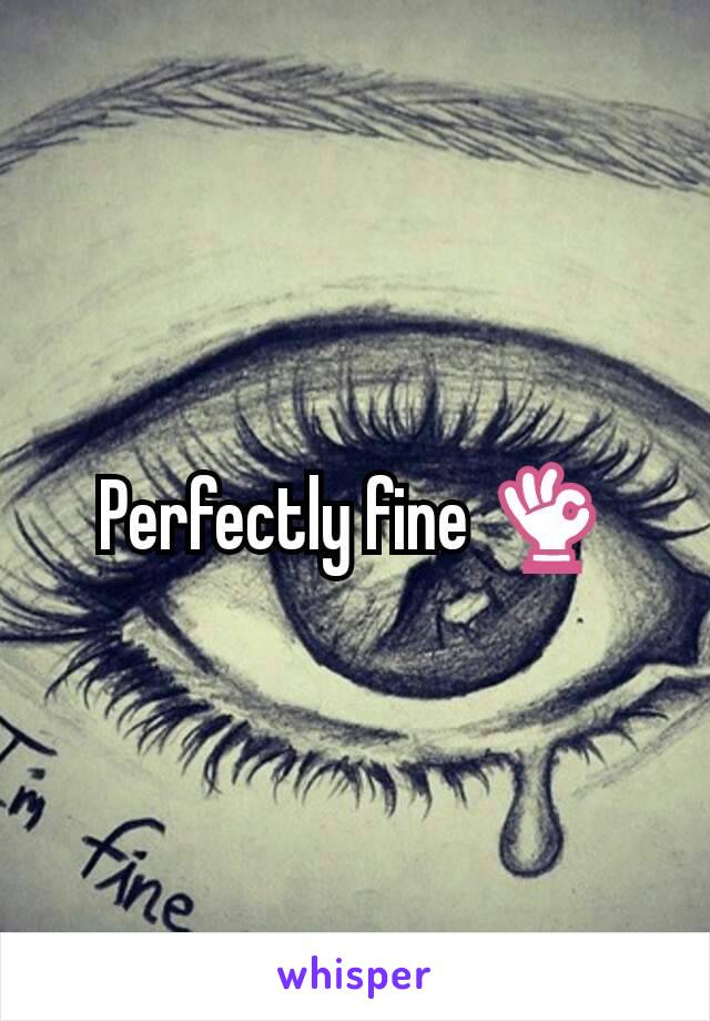 Perfectly fine 👌