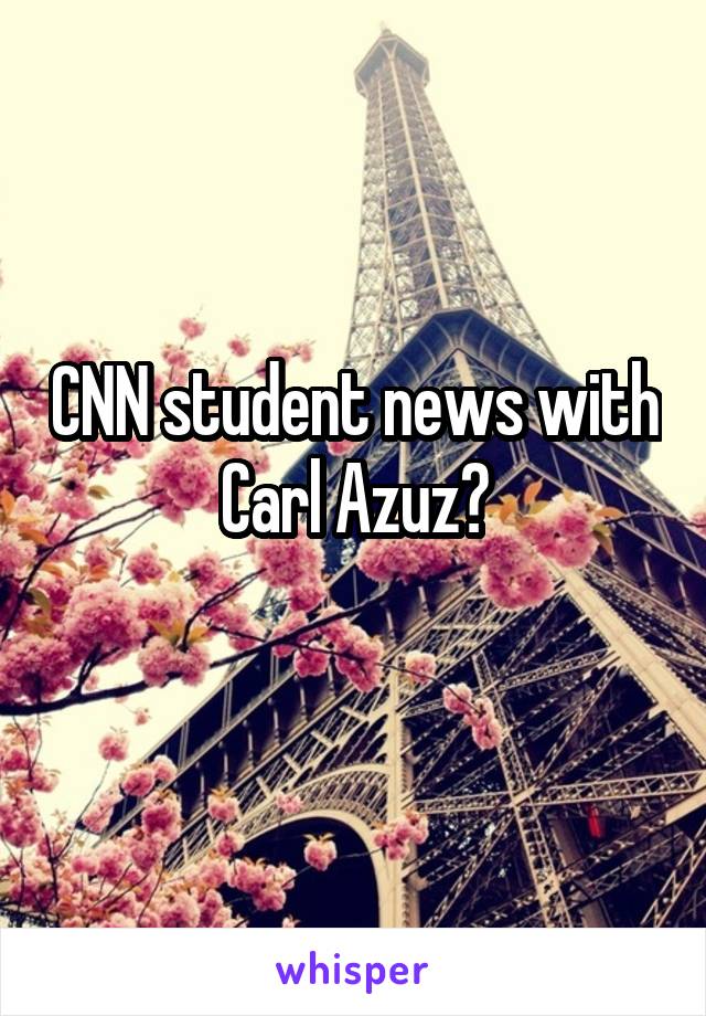 CNN student news with Carl Azuz?
