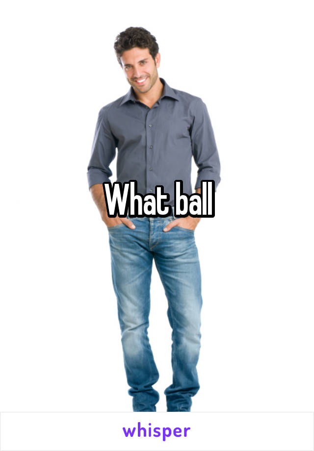 What ball

