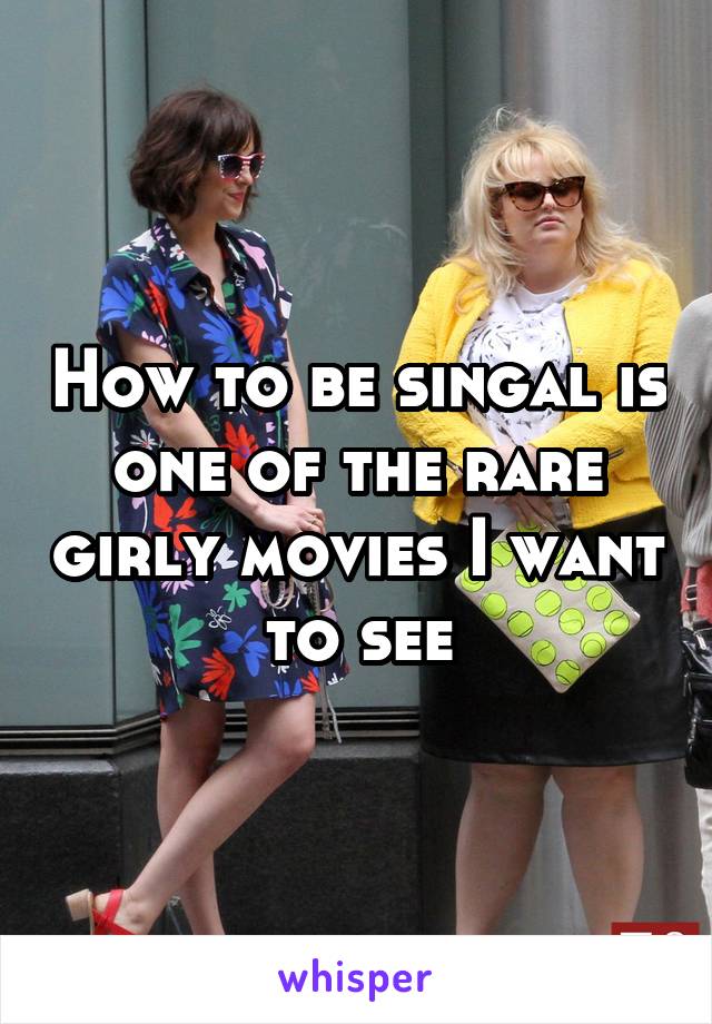 How to be singal is one of the rare girly movies I want to see
