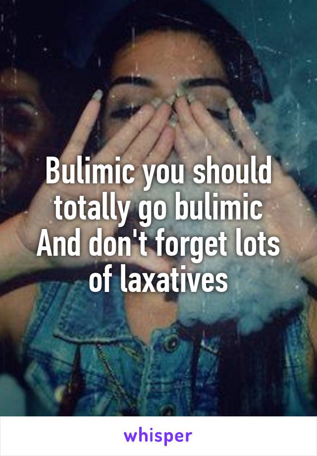 Bulimic you should totally go bulimic
And don't forget lots of laxatives