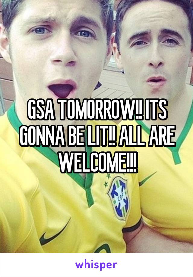 GSA TOMORROW!! ITS GONNA BE LIT!! ALL ARE WELCOME!!!