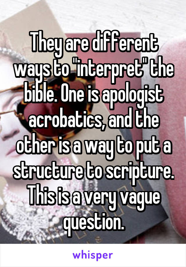 They are different ways to "interpret" the bible. One is apologist acrobatics, and the other is a way to put a structure to scripture. This is a very vague question.