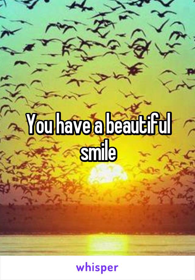 You have a beautiful smile