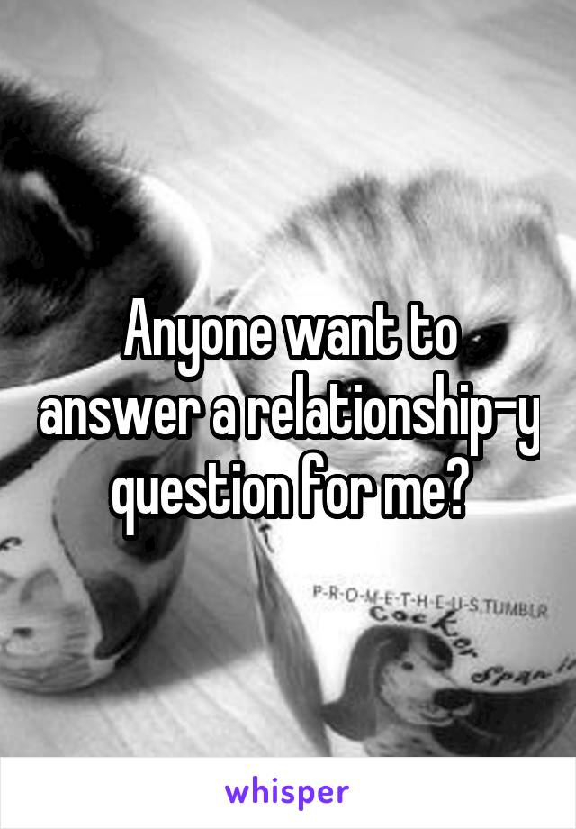Anyone want to answer a relationship-y question for me?