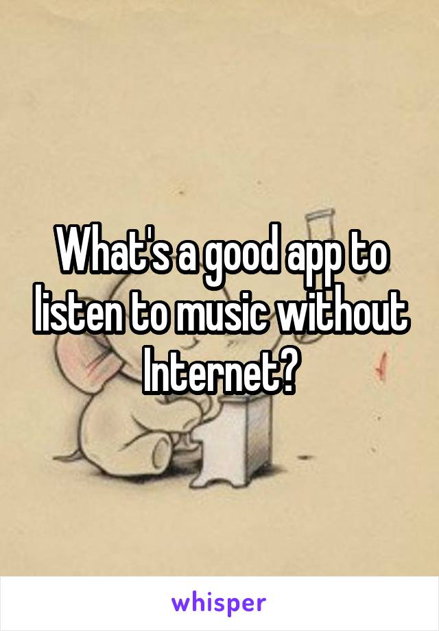 What's a good app to listen to music without Internet?