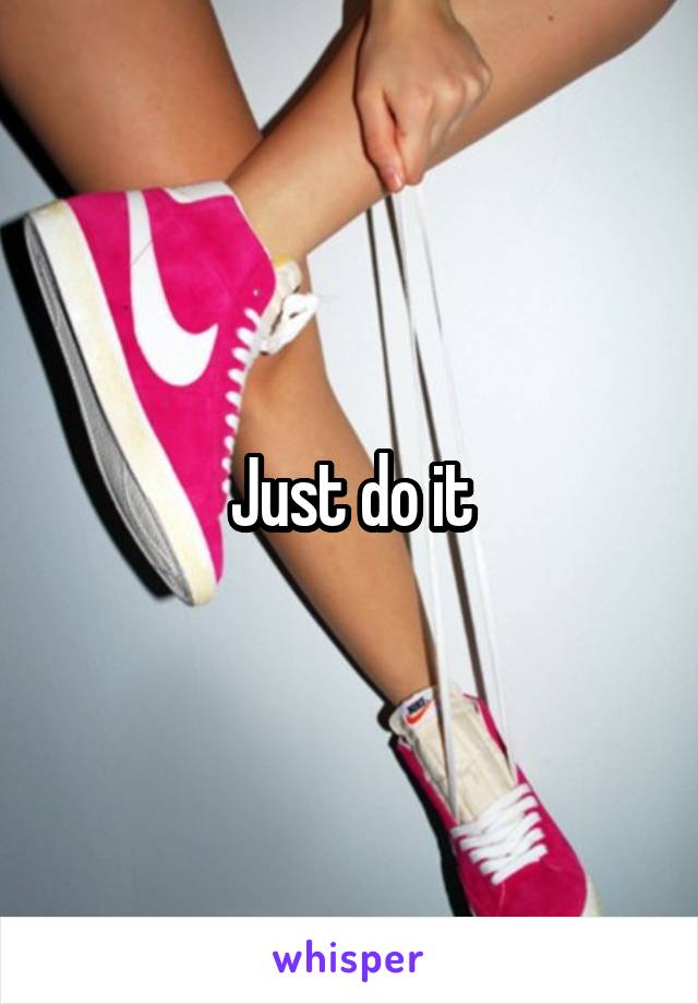 Just do it