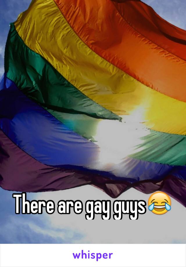 There are gay guys😂