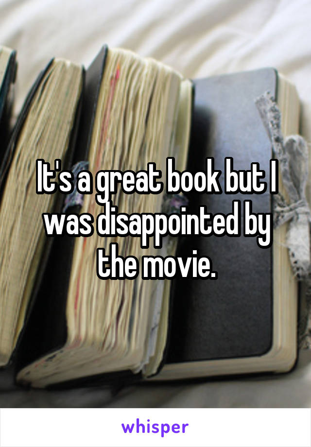 It's a great book but I was disappointed by the movie.