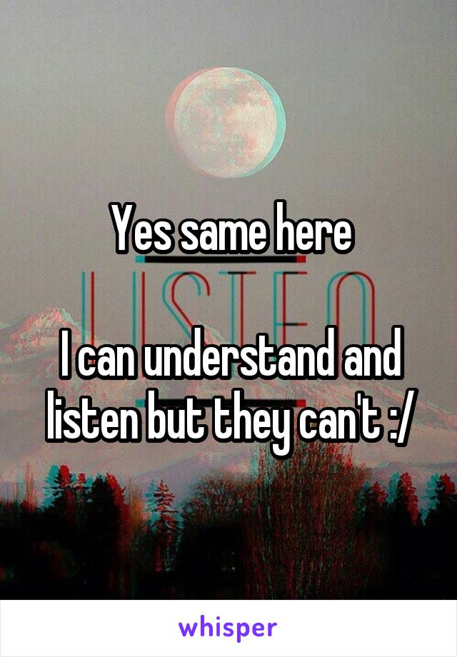 Yes same here

I can understand and listen but they can't :/