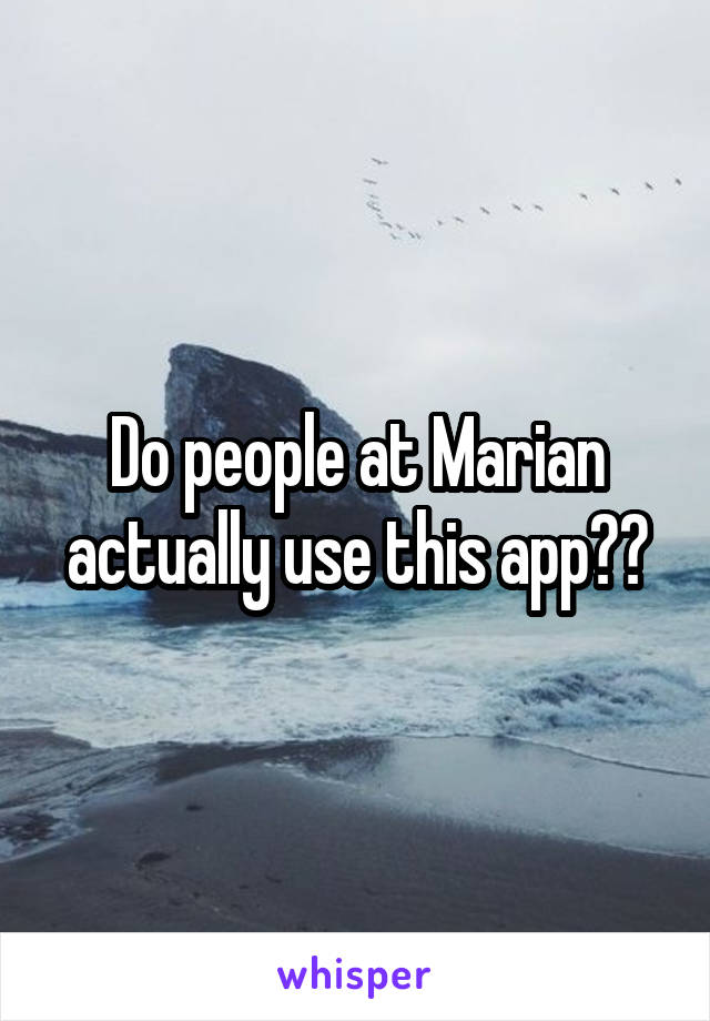 Do people at Marian actually use this app??
