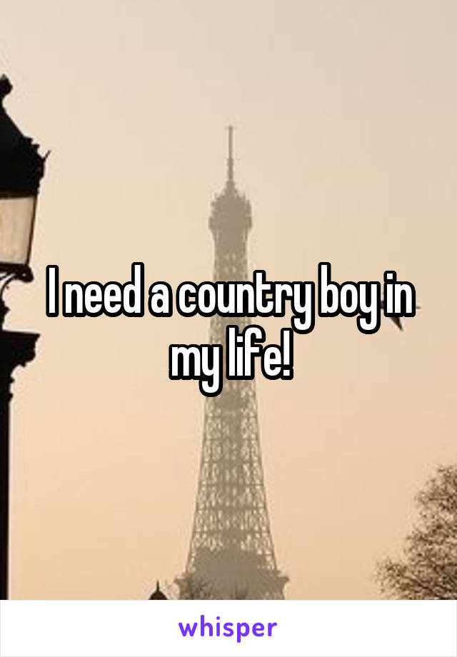 I need a country boy in my life!