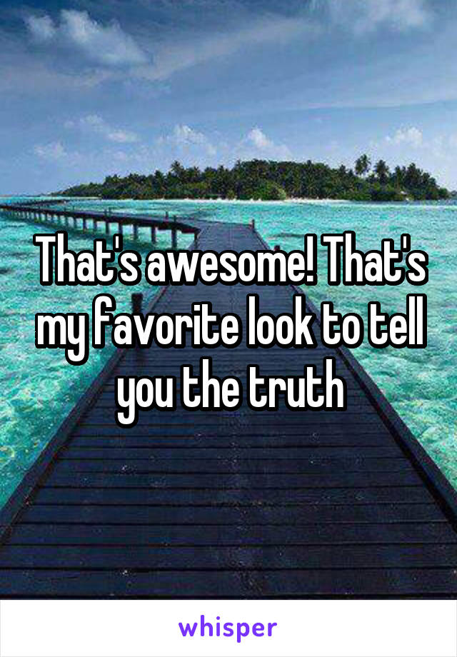 That's awesome! That's my favorite look to tell you the truth