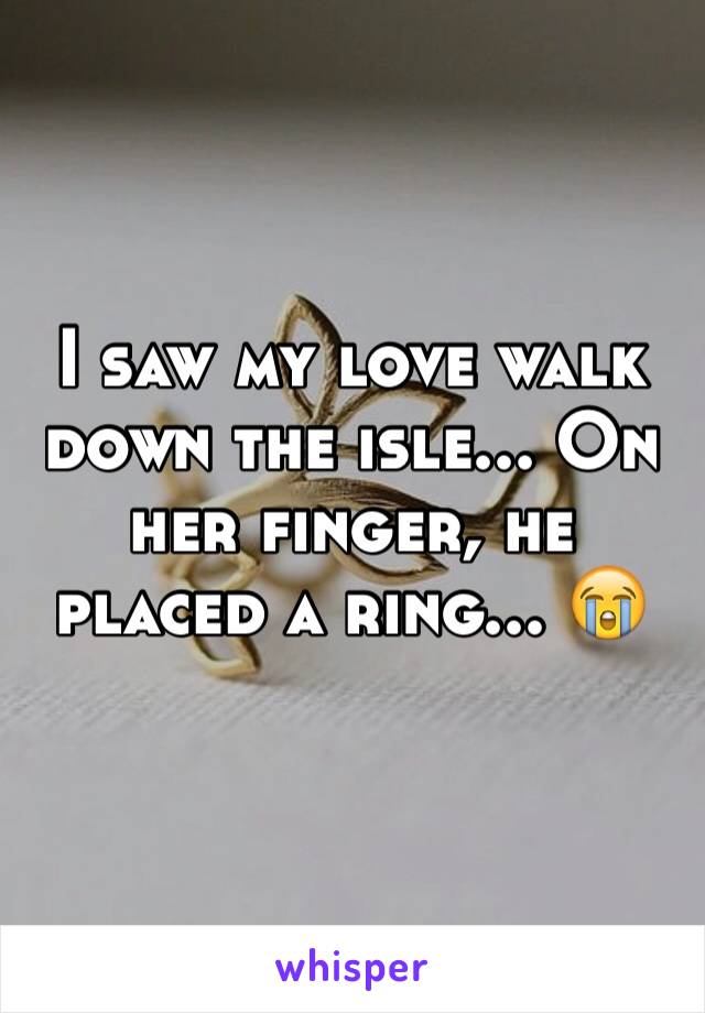 I saw my love walk down the isle... On her finger, he placed a ring... 😭