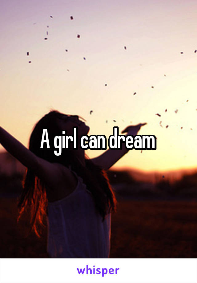A girl can dream 