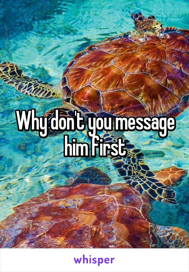Why don't you message him first
