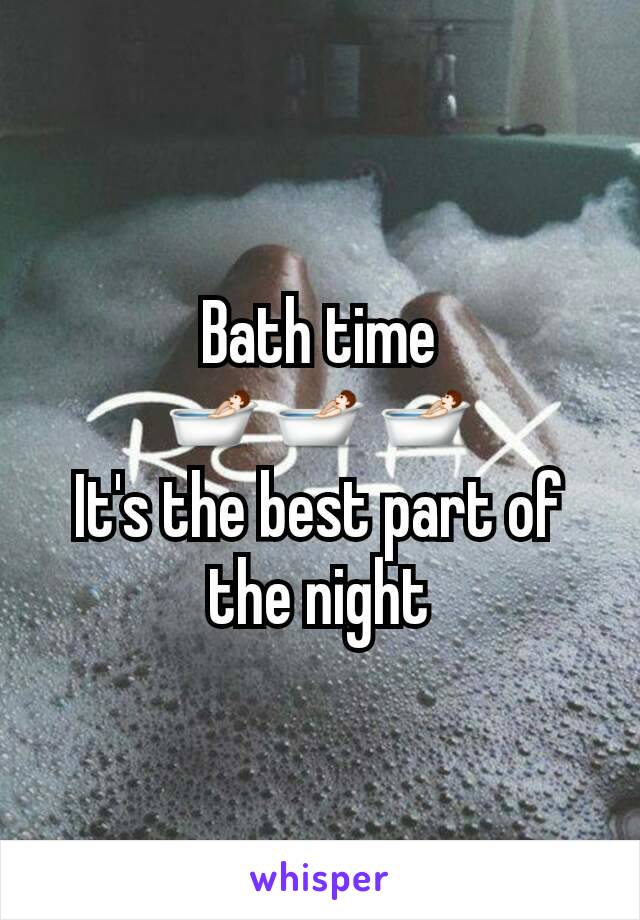 Bath time
🛀🛀🛀
It's the best part of the night
