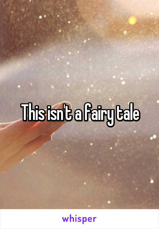 This isn't a fairy tale