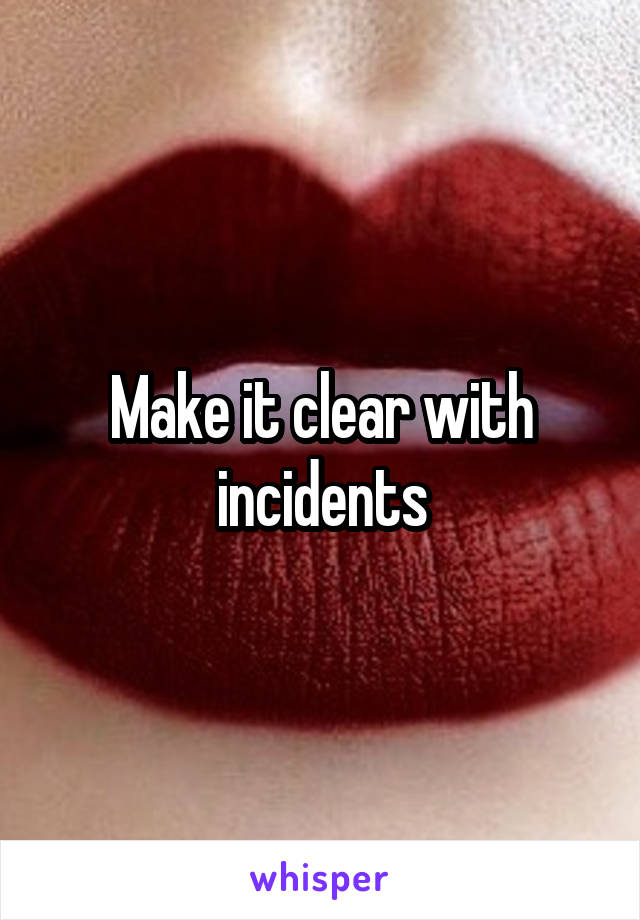 Make it clear with incidents