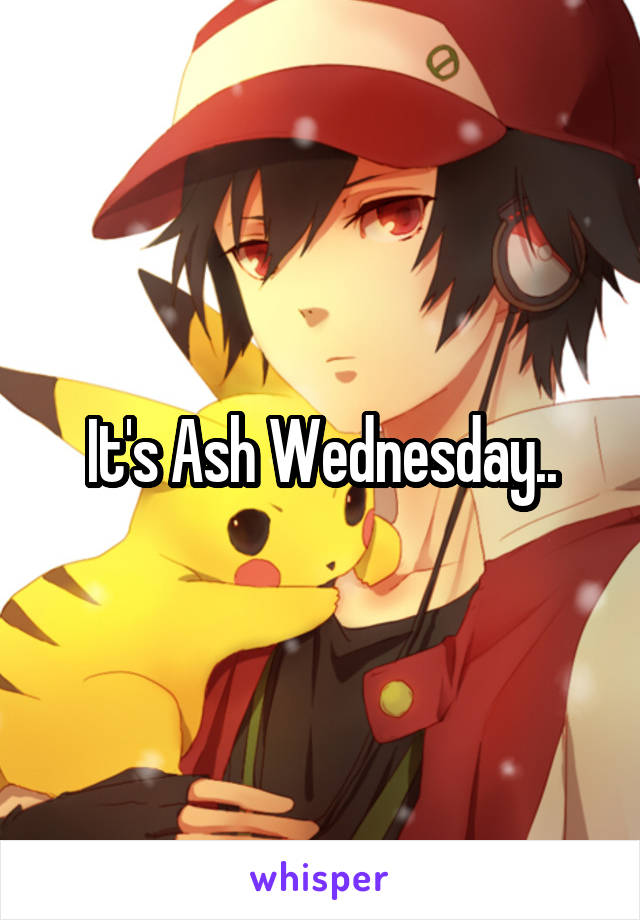It's Ash Wednesday..