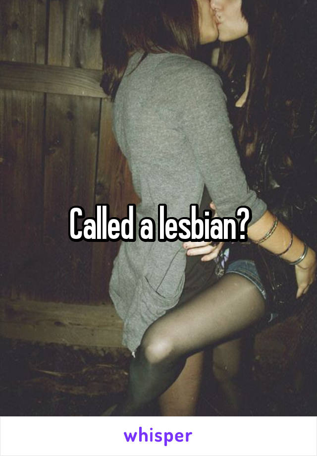 Called a lesbian?