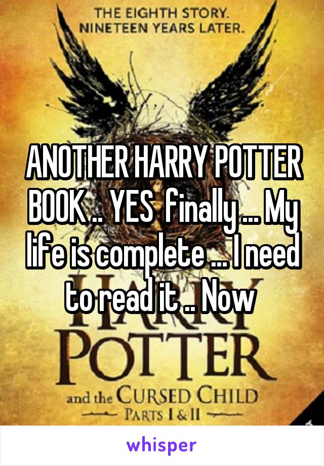 ANOTHER HARRY POTTER BOOK .. YES  finally ... My life is complete ... I need to read it .. Now 