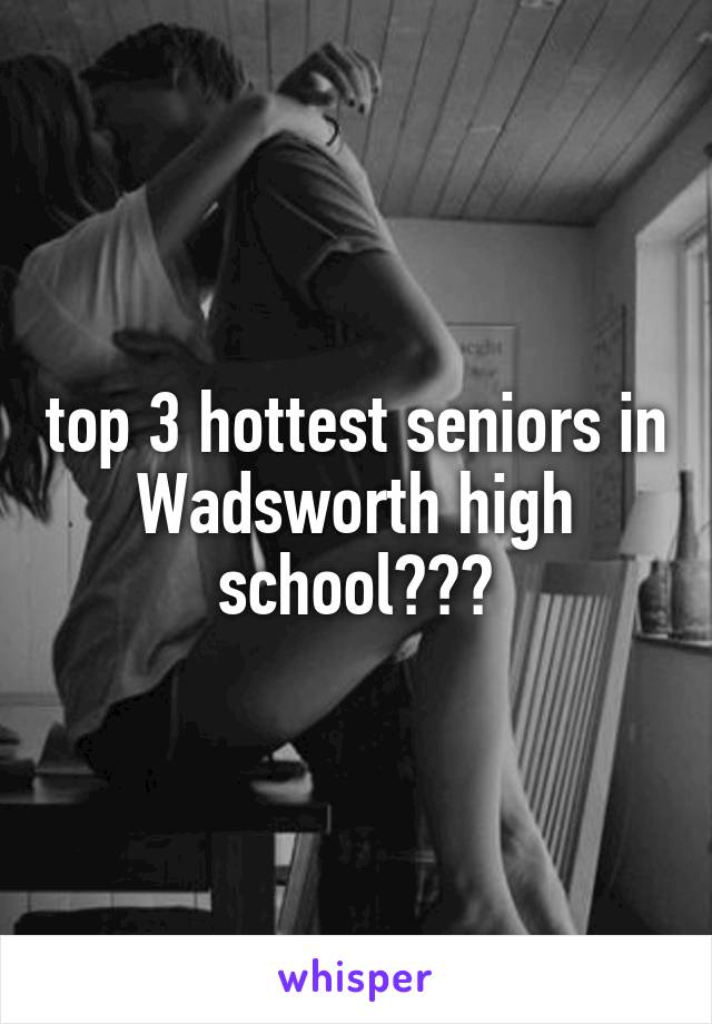 top 3 hottest seniors in Wadsworth high school???