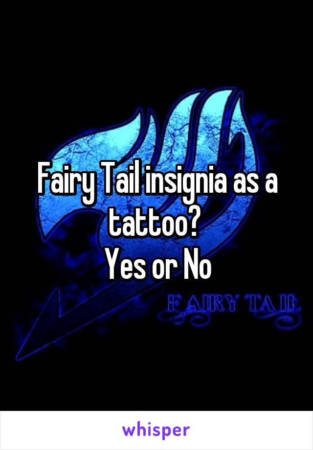 Fairy Tail insignia as a tattoo? 
Yes or No
