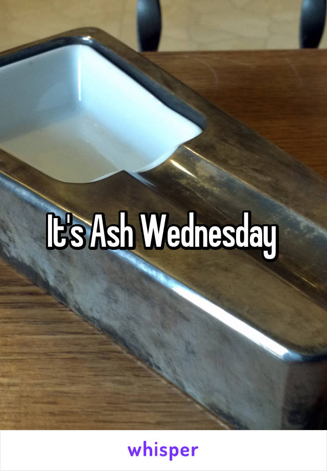 It's Ash Wednesday 