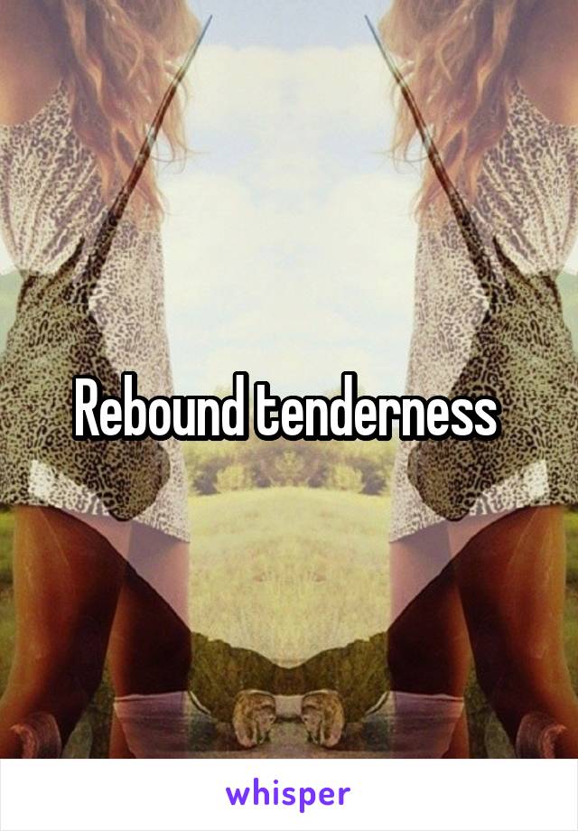 Rebound tenderness 