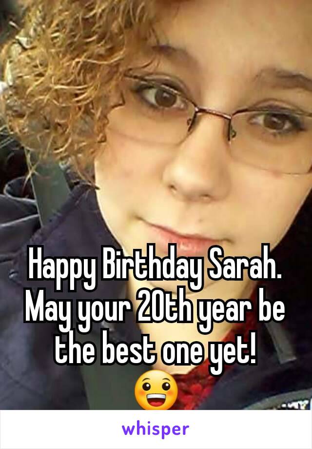 Happy Birthday Sarah. May your 20th year be the best one yet!
😀