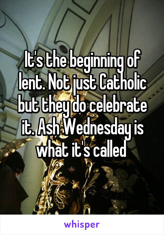 It's the beginning of lent. Not just Catholic but they do celebrate it. Ash Wednesday is what it's called 
