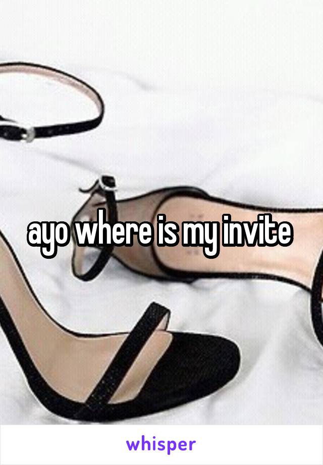 ayo where is my invite 