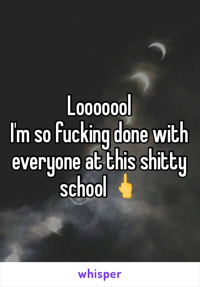 Looooool
I'm so fucking done with everyone at this shitty school 🖕