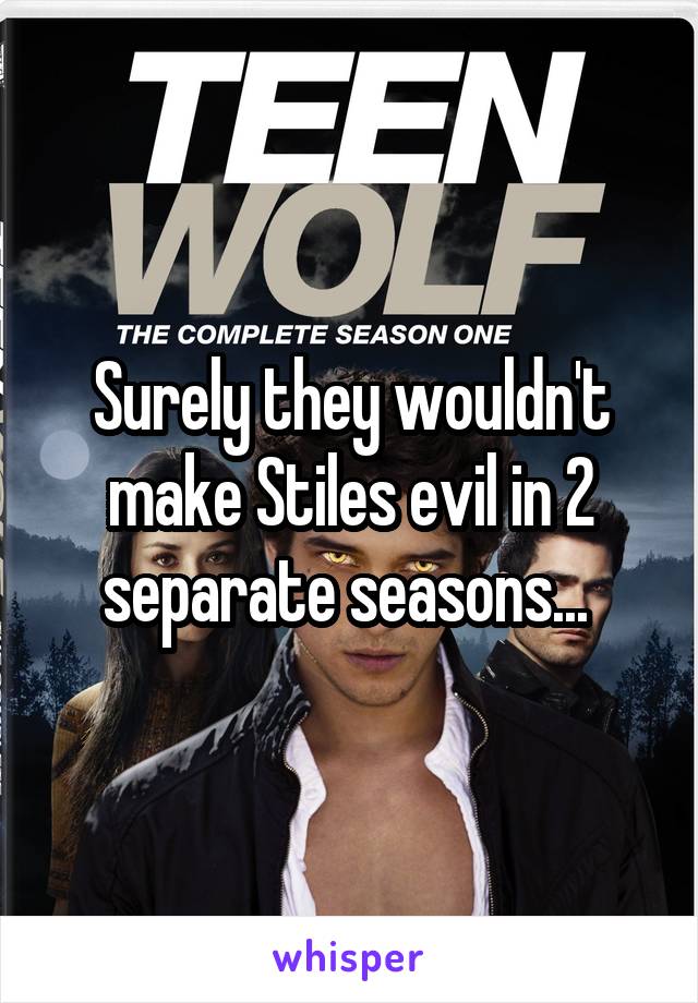Surely they wouldn't make Stiles evil in 2 separate seasons... 