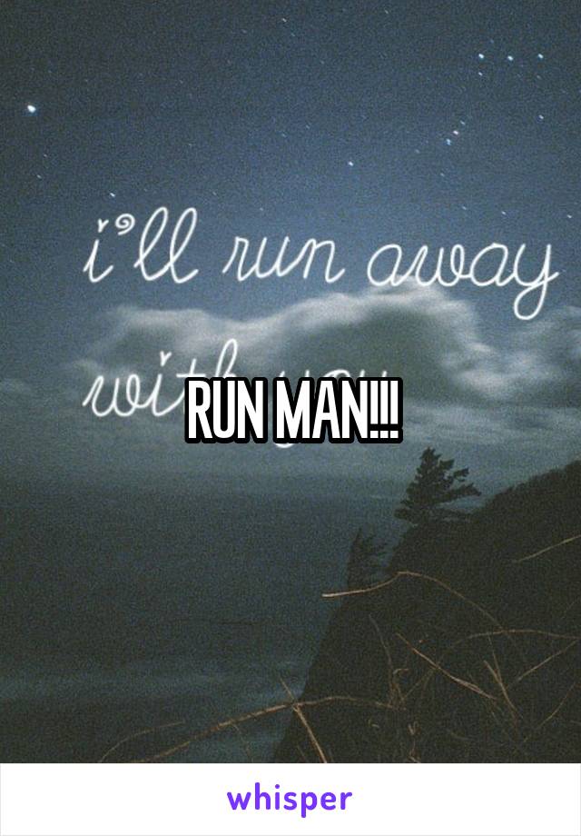 RUN MAN!!!