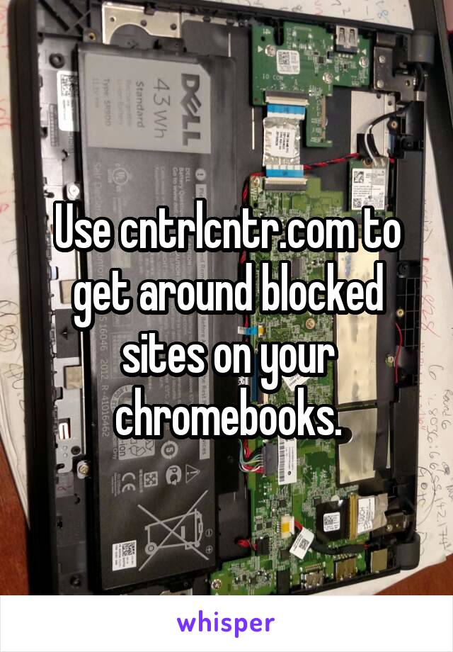 Use cntrlcntr.com to get around blocked sites on your chromebooks.
