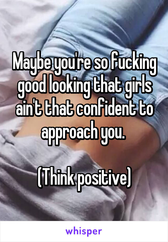 Maybe you're so fucking good looking that girls ain't that confident to approach you. 

(Think positive)