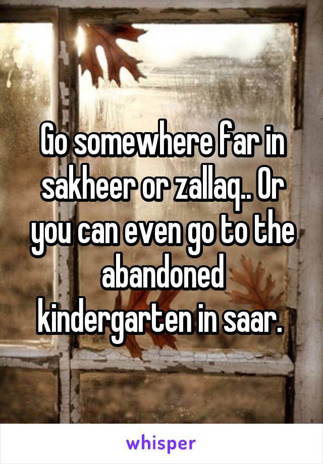 Go somewhere far in sakheer or zallaq.. Or you can even go to the abandoned kindergarten in saar. 