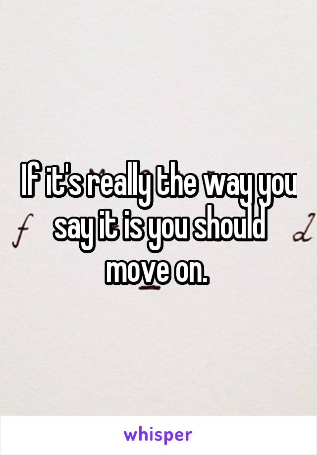If it's really the way you say it is you should move on. 