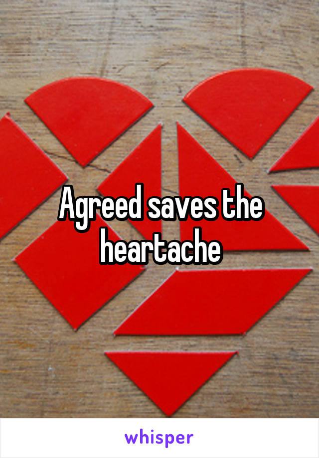 Agreed saves the heartache