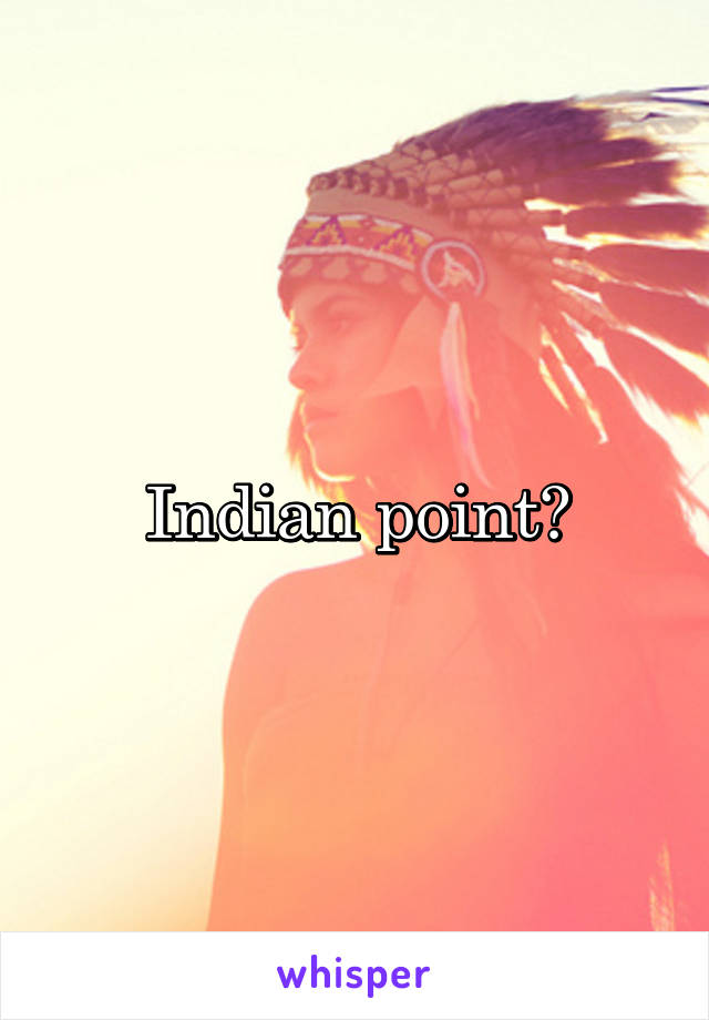 Indian point?