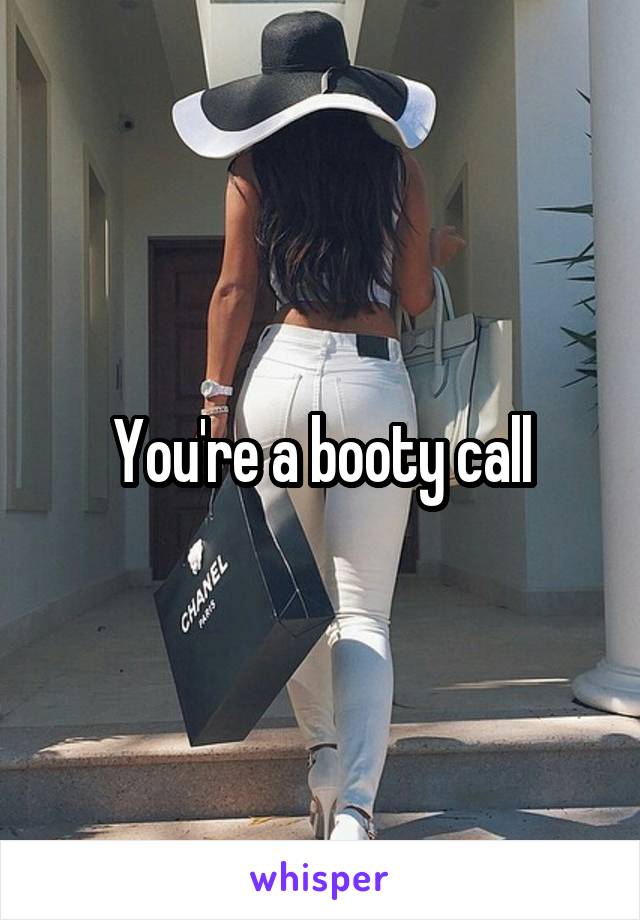 You're a booty call