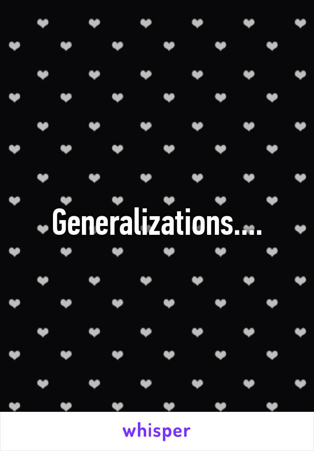 Generalizations....