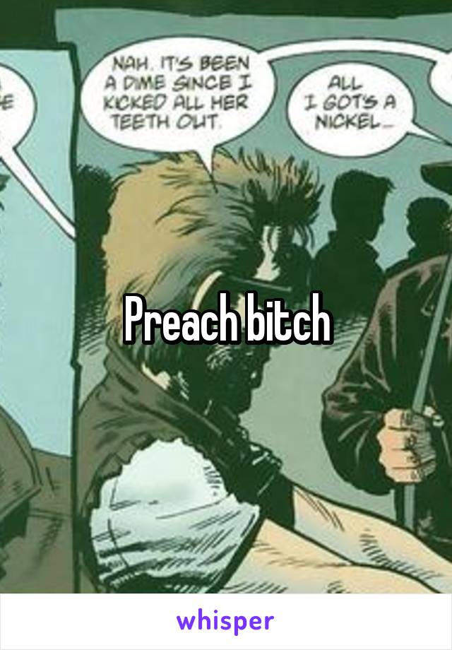 Preach bitch