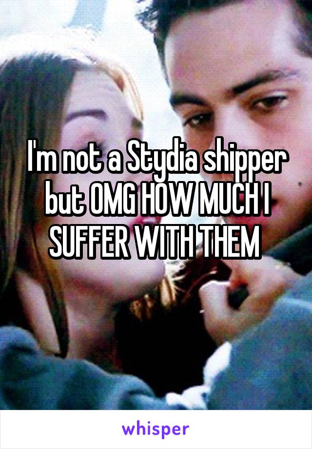 I'm not a Stydia shipper but OMG HOW MUCH I SUFFER WITH THEM 
