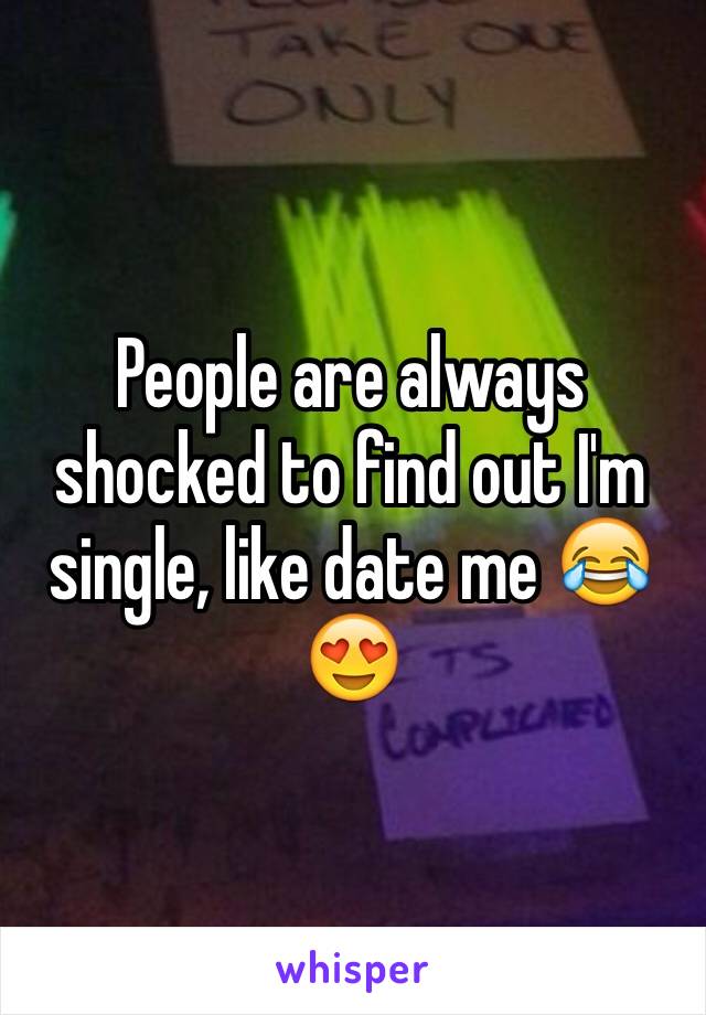 People are always shocked to find out I'm single, like date me 😂😍