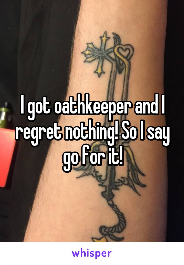 I got oathkeeper and I regret nothing! So I say go for it!
