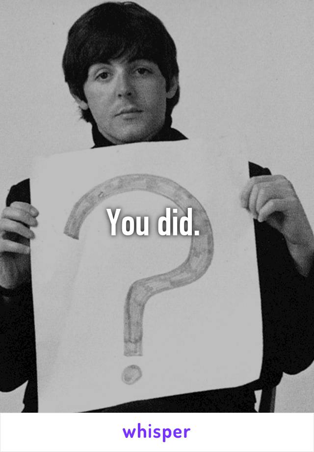 You did. 