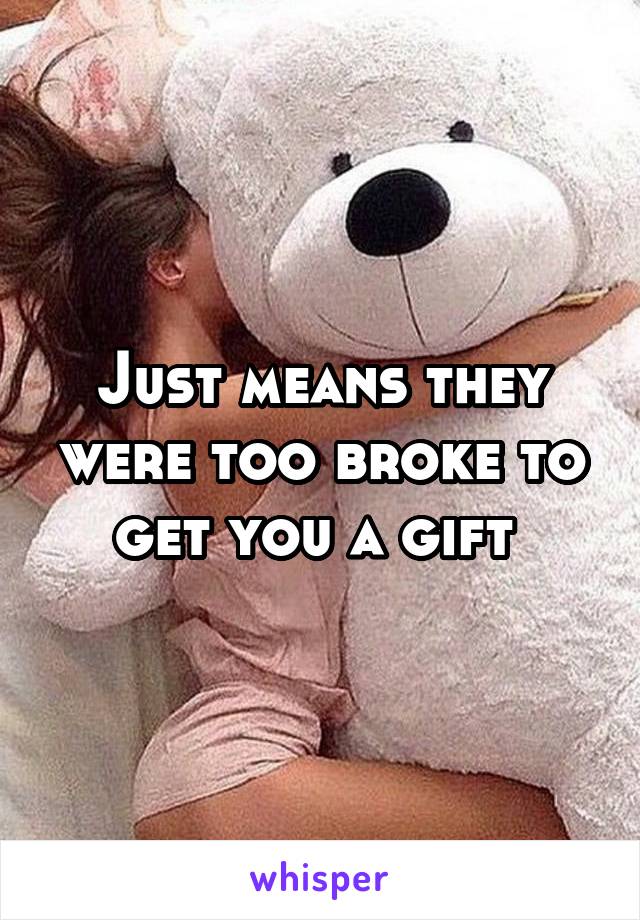 Just means they were too broke to get you a gift 